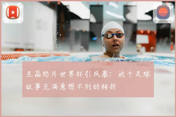 王晶怒斥世界杯引风暴：这个足球故事充满意想不到的转折