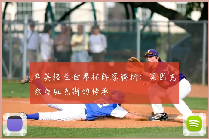 年英格兰世界杯阵容解析：莱因克尔与班克斯的传承